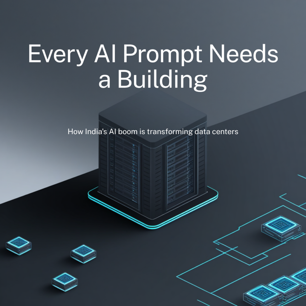 Every AI Prompt Needs a Building: How India’s AI Boom Is Changing Data Center Engineering